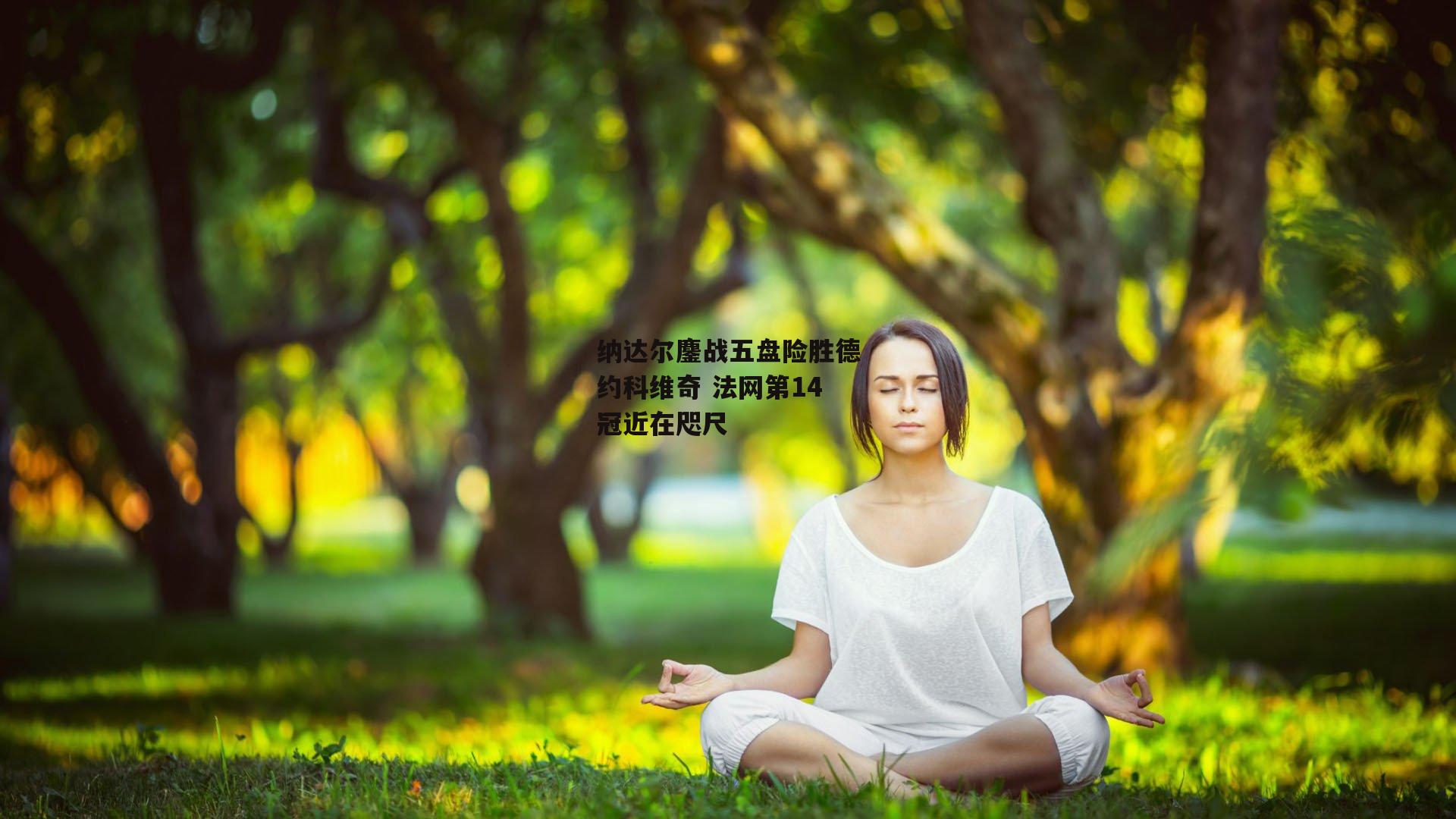 纳达尔鏖战五盘险胜德约科维奇 法网第14冠近在咫尺