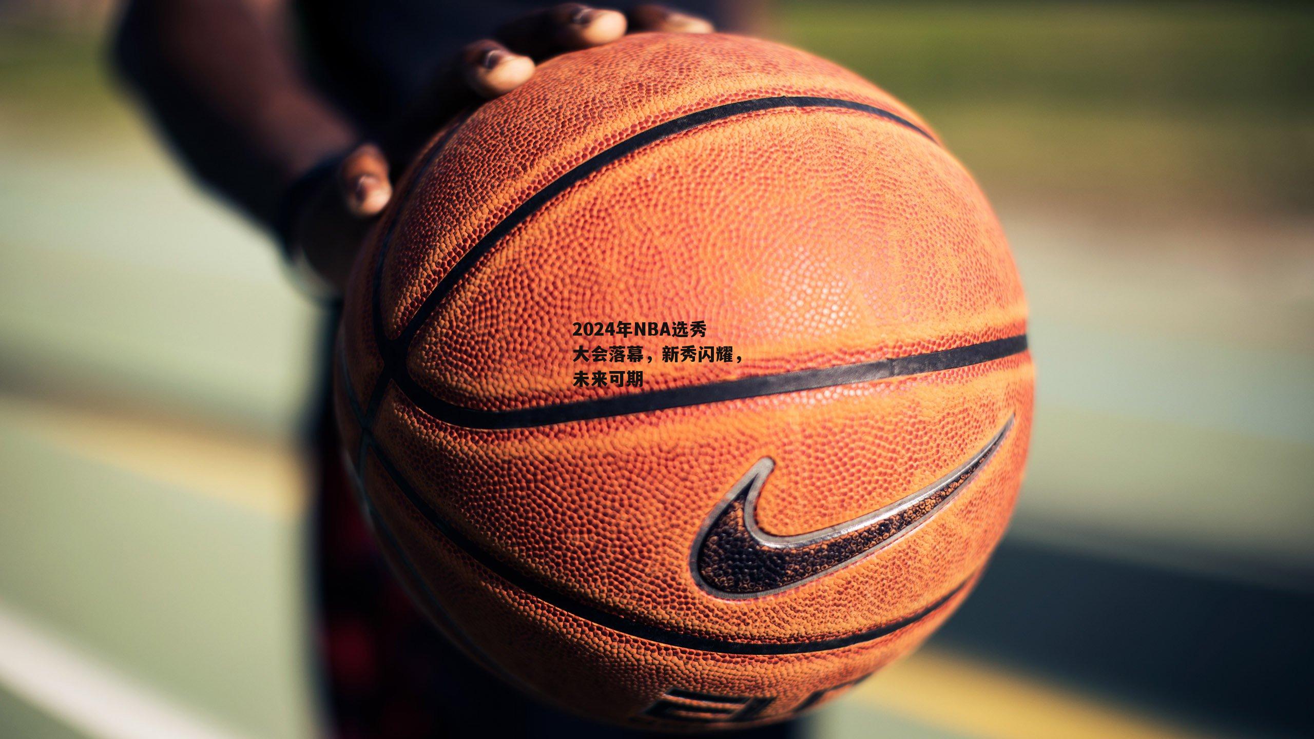 2024年NBA选秀大会落幕，新秀闪耀，未来可期|1xbet中文版APP
